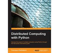 Distributed Computing with Python: Harness the power of multiple computers using Python through this fast-paced informative guide
