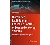 Distributed Fault-Tolerant Consensus Control of Leader-Following Systems: Based on Adaptive Control Approach: 11 (Intelligent Control and Learning Systems, 11)
