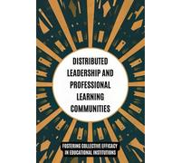 Distributed Leadership and Professional Learning Communities: Fostering Collective Efficacy in Educational Institutions