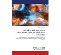 Distributed Resource Allocation for Contributory Systems: A compendium of mechanisms to attain resource allocation in computational distributed systems. 2nd Edition