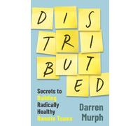 Distributed : Secrets to building radically healthy remote teams