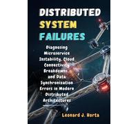 DISTRIBUTED SYSTEM FAILURES: Diagnosing Microservice Instability, Cloud Connectivity Breakdowns, and Data Synchronization Errors in Modern Distributed Architectures