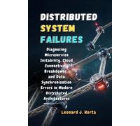 DISTRIBUTED SYSTEM FAILURES: Diagnosing Microservice Instability, Cloud Connectivity Breakdowns, and Data Synchronization Errors in Modern Distributed Architectures