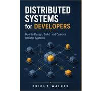 Distributed Systems for Developers: How to Design, Build, and Operate Reliable Systems