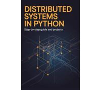Distributed Systems in Python: Step-by-Step Guide and Projects (Advanced Cloud, Security & Systems Development Series)