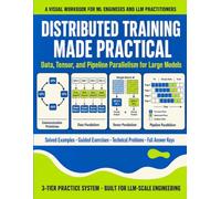 Distributed Training Made Practical: A Visual Workbook for ML Engineers, LLM Practitioners, Distributed Systems Learners, and Advanced AI Students