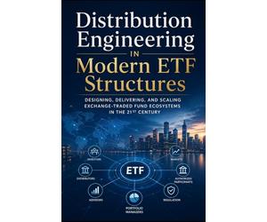 Distribution Engineering in Modern ETF Structures: Designing, Delivering, and Scaling Exchange-Traded Fund Ecosystems in the 21st Century
