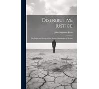 Distributive Justice: The Right and Wrong of Our Present Distribution of Wealth