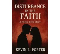 DISTURBANCE IN THE FAITH: A POETIC LOVE STORY