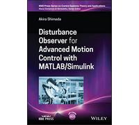 Disturbance Observer for Advanced Motion Control with MATLAB / Simulink (IEEE Press Series on Control Systems Theory and Applications)