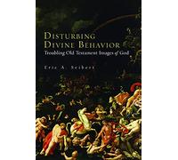 Disturbing Divine Behavior: Troubling Old Testament Images of God
