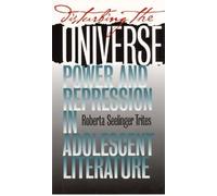 Disturbing the Universe: Power and Repression in Adolescent Literature