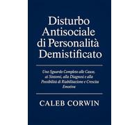Disturbo Antisociale di Personalità Demistificato: Uno Sguardo Completo alle Cause, ai Sintomi, alla Diagnosi e alla Possibilità di Riabilitazione e Crescita Emotiva