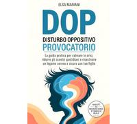 Disturbo Oppositivo Provocatorio (DOP): La guida pratica per calmare le crisi, ridurre gli scontri quotidiani e ricostruire un legame sereno e sicuro con tuo figlio