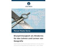 Disziplinlosigkeit als Hindernis für das Lehren und Lernen von Geografie: Auswirkungen von Disziplinlosigkeit als Hindernis für das Lehren und Lernen von Geographie bei Schülern der 11. und 12. Klasse