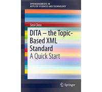 DITA - the Topic-Based XML Standard: A Quick Start (SpringerBriefs in Applied Sciences and Technology)