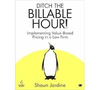 Ditch The Billable Hour!: Implementing Value-Based Pricing in a Law Firm