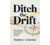 Ditch the Drift: How Anyone Can Reclaim Direction in Life