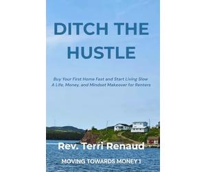 Ditch The Hustle: Buy Your First Home Fast and Start Living Slow-A Life, Money, and Mindset Makeover for Renters