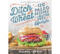 Ditch the Wheat: 120 Paleo Recipes for a Gluten-Free Lifestyle