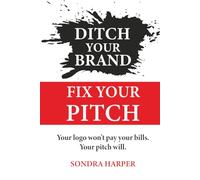 Ditch Your Brand Fix Your Pitch