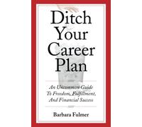 Ditch Your Career Plan: An Uncommon Guide To Freedom, Fulfillment, and Financial Success