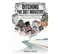 Ditching the Diet Industry: How to Create A Do It Yourself Weight Loss Plan Without Wasting Money on Fad Programs