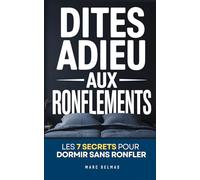 Dites Adieu aux Ronflements: Les 7 Secrets pour Dormir sans Ronfler | Livre Ronflement et Apnée du Sommeil | Bien Dormir | Anti Ronflement | Arrêtez de Ronfler