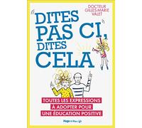 Dites pas ci, dites cela - Toutes les expressionsà adopter pour une éducation positive