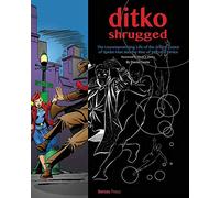 Ditko, Steve - Ditko Shrugged: The Uncompromising Life of the Artist Behind Spider-Man: The Uncompromising Life of the Artist-Creator of Spider-Man and the Rise of Marvel Comics