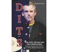 Dits: The Good, The Bad and The Unrepeatable: Lifelong Lessons Drawn from the Authentic Journey of a Royal Marines Commando: 1
