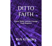 DITTO FAITH: Power, Belief, and the Courage Truth Requires