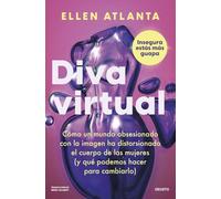 Diva virtual: Cómo un mundo obsesionado con la imagen ha distorsionado el cuerpo de las mujeres (y qué podemos hacer para cambiarlo) (Deusto)
