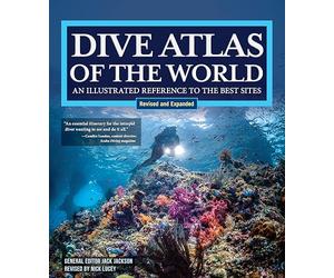 Dive Atlas of the World, Revised and Expanded Edition: An Illustrated Reference to the Best Sites (IMM Lifestyle Books) Wrecks, Walls, Caves, and Blue Holes from the Red Sea to the Great Barrier Reef
