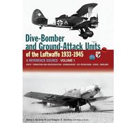Dive-Bomber and Ground-Attack Units of the Luftwaffe, 1933-1945: A Reference Source, Vol. 1