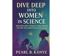 Dive Deep into Women in Science: How Brilliant Women Transformed the Way We Understand the World