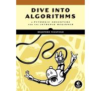 Dive Into Algorithms: A Pythonic Adventure for the Intrepid Beginner