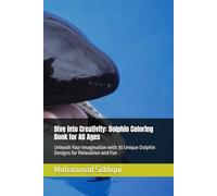 Dive into Creativity: Dolphin Coloring Book for All Ages: Unleash Your Imagination with 30 Unique Dolphin Designs for Relaxation and Fun