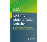 Dive into Misinformation Detection: From Unimodal to Multimodal and Multilingual Misinformation Detection: 30 (The Information Retrieval Series, 30)