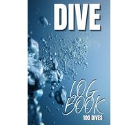 Dive Log Book 100 Dives Scuba for Beginner Intermediate and Experienced Divers Record Adventures: All Divers Recording Depth Time Air Gear and Dive ... Detailed Data Designed By Diver for Divers