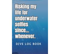 Dive Log Book, Scuba Diving (100 Dives): Risking My Life for Underwater Selfies Since… Whenever, Funny Diver’s Log & Memory Keeper