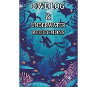 Dive Log & Underwater Reflections: A Scuba Diver’s Journal for Dive Sites, Depths, Marine Life & Memories