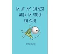 Dive Logbook: Scuba Diving Log Book - Log 200 Dives - I'm at my Calmest When I'm Under Pressure - Green Fish - 6x9" - 2 Dives Per Page
