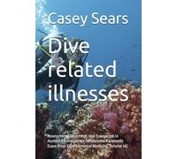 Dive related illnesses: Assessment, Treatment, and Evacuation in Austere Environments (Wilderness Paramedic Exam Prep: Environmental Medicine, Volume 1A) (Wilderness Medicine)