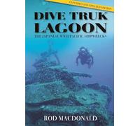 Dive Truk Lagoon, 2nd edition: The Japanese WWII Pacific Shipwrecks