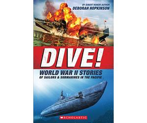Dive! World War II Stories of Sailors & Submarines in the Pacific (Scholastic Focus): The Incredible Story of U.S. Submarines in WWII