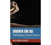 DIVENTA CHI SEI: Undici lezioni per l'evoluzione dell'uomo