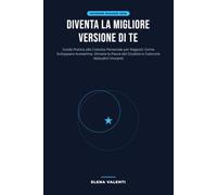 Diventa la Migliore Versione di Te: Guida Pratica alla Crescita Personale per Ragazzi: Come Sviluppare Autostima, Vincere la Paura del Giudizio e Costruire Abitudini Vincenti