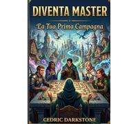 Diventa Master - La Tua Prima Campagna: Il manuale che avresti voluto prima di sederti al tavolo