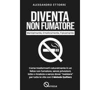 DIVENTA NON FUMATORE - Mentalmente, Emotivamente, Fisicamente: Come trasformarti naturalmente in un felice non fumatore, senza privazioni, lotte o ... per tutta la vita con il Metodo Quitterz